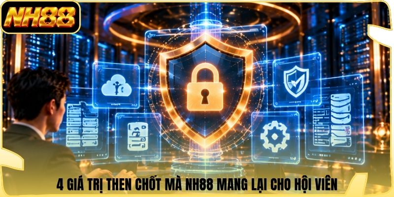 4 giá trị then chốt mà NH88 mang lại cho hội viên