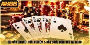 Bài Cào Online | Trải Nghiệm 5 Bàn Cược Đỉnh Cao Tại NH88 