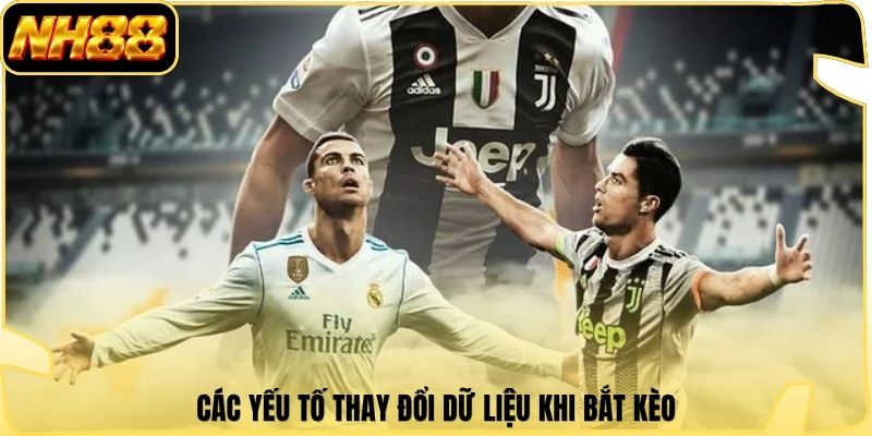 Các yếu tố thay đổi dữ liệu khi bắt kèo