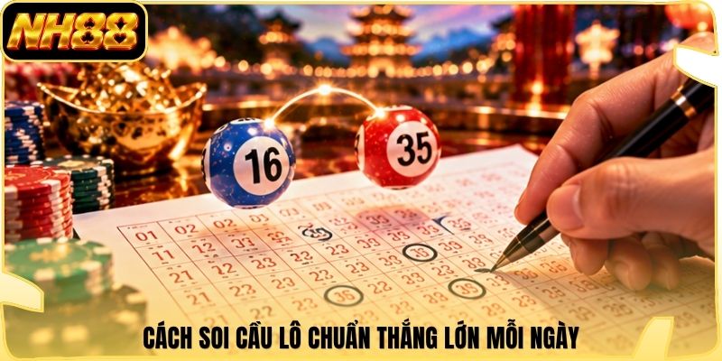 Cách soi cầu lô chuẩn thắng lớn mỗi ngày