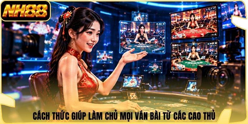 Cách thức giúp làm chủ mọi ván bài từ các cao thủ