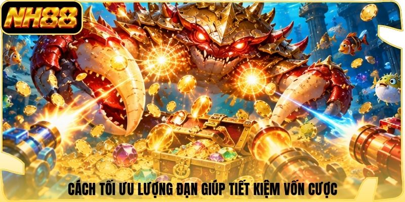 Cách tối ưu lượng đạn giúp tiết kiệm vốn cược