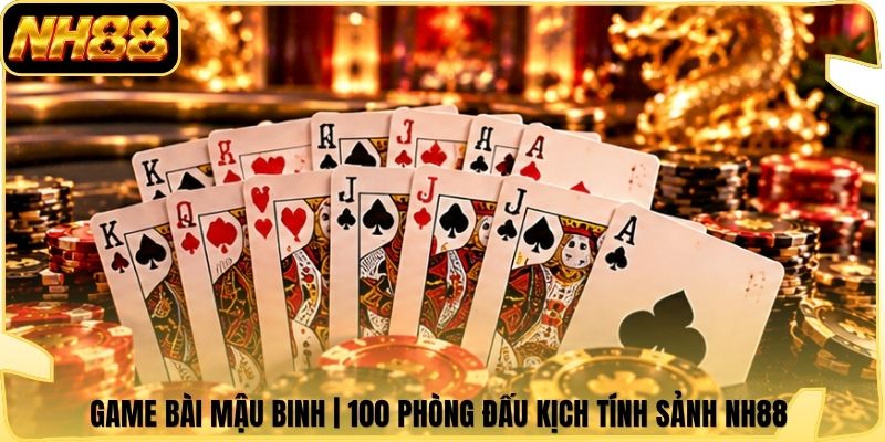 Game Bài Mậu Binh | 100 Phòng Đấu Kịch Tính Sảnh NH88