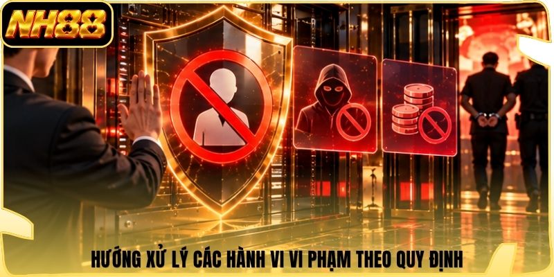 Hướng xử lý các hành vi vi phạm theo quy định