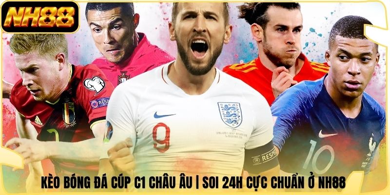 Kèo Bóng Đá Cúp C1 Châu Âu | Soi 24H Cực Chuẩn Ở NH88 