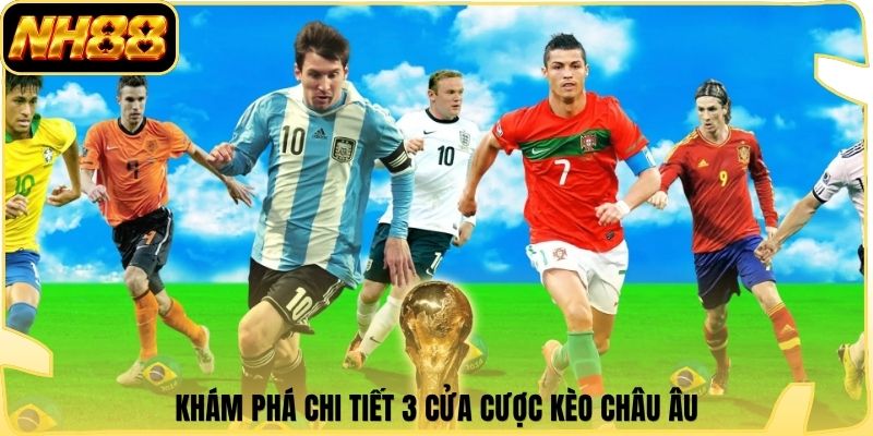Khám phá chi tiết 3 cửa cược kèo châu Âu