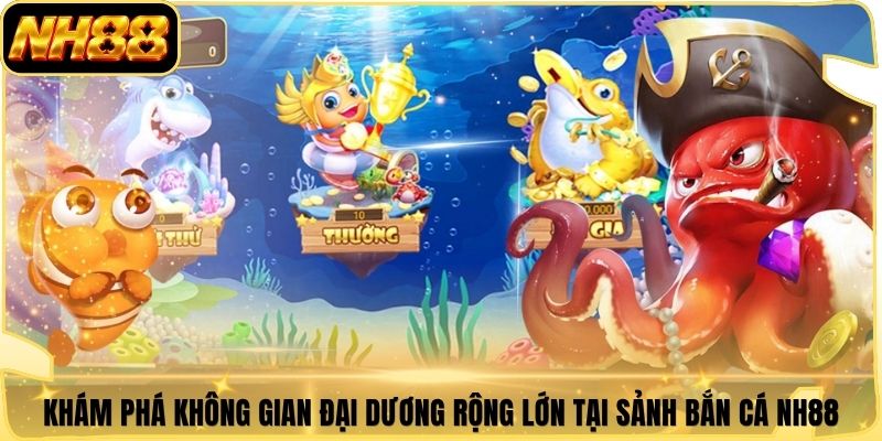 Khám phá không gian đại dương rộng lớn tại sảnh bắn cá NH88