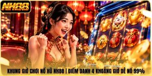 Khung Giờ Chơi Nổ Hũ NH88 | Điểm Danh 4 Khoảng Giờ Dễ Nổ 99%