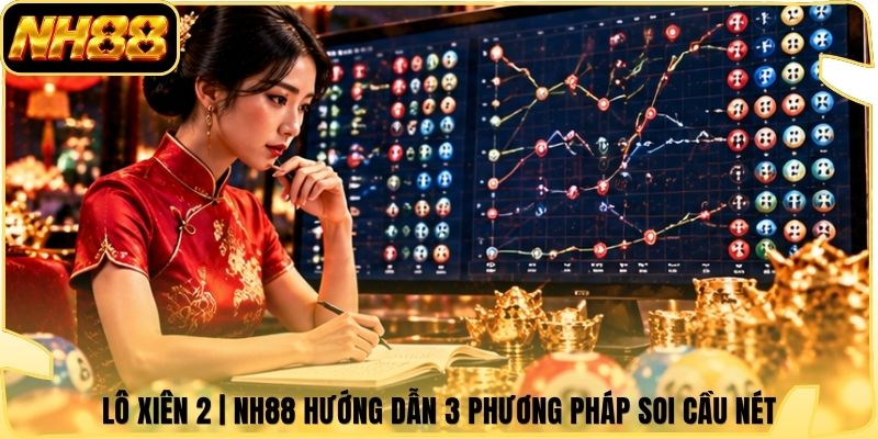 Lô Xiên 2 | NH88 Hướng Dẫn 3 Phương Pháp Soi Cầu Nét