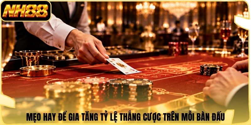 Mẹo hay để gia tăng tỷ lệ thắng cược trên mỗi bàn đấu