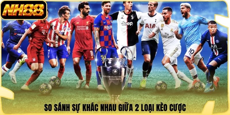 So sánh sự khác nhau giữa 2 loại kèo cược