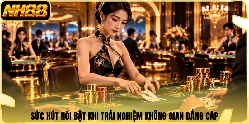 Sức hút nổi bật khi trải nghiệm không gian đẳng cấp