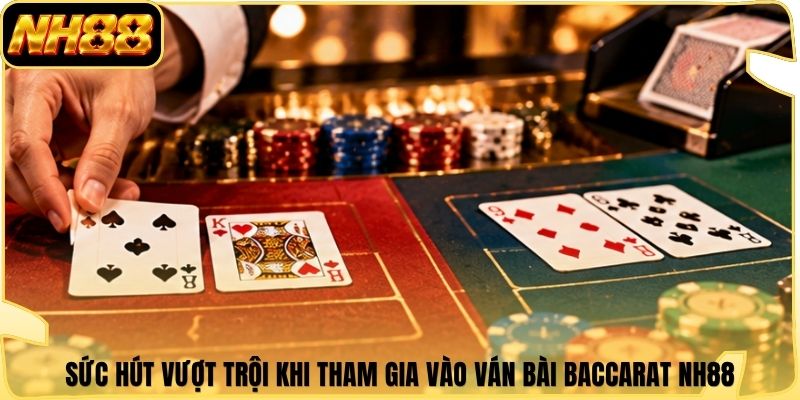 Sức hút vượt trội khi tham gia vào ván bài Baccarat NH88