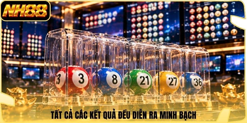Tất cả các kết quả đều diễn ra minh bạch