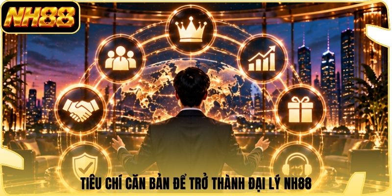 Tiêu chí căn bản để trở thành đại lý NH88